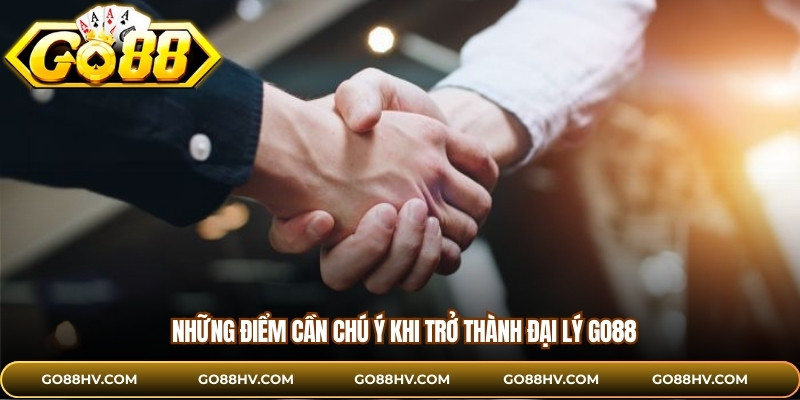 Những điểm cần chú ý khi trở thành đại lý GO88
