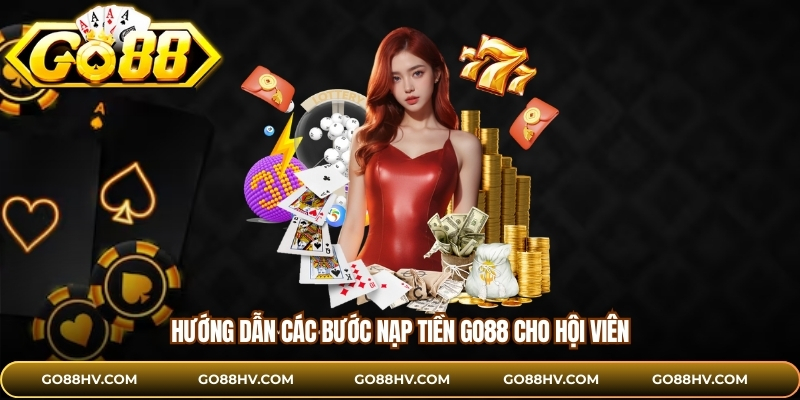 Hướng dẫn các bước nạp tiền GO88 cho hội viên
