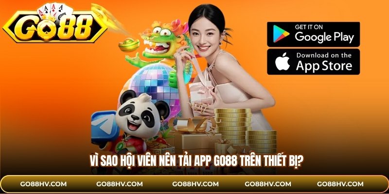 Vì sao hội viên nên tải app GO88 trên thiết bị?