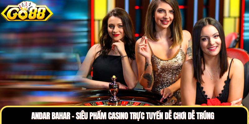 Andar Bahar - Siêu Phẩm Casino Trực Tuyến Dễ Chơi Dễ Trúng