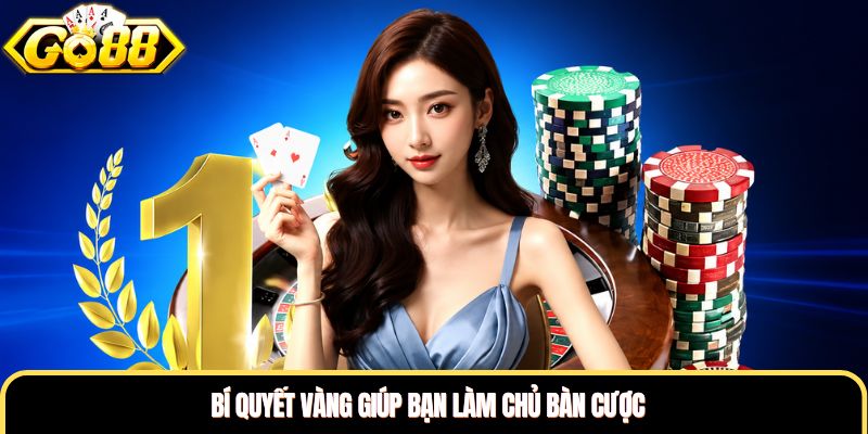 Bí quyết vàng giúp bạn làm chủ bàn cược