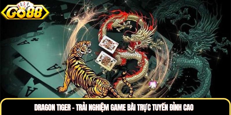 Dragon Tiger - Trải Nghiệm Game Bài Trực Tuyến Đỉnh Cao