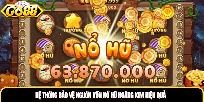 Hệ thống bảo vệ nguồn vốn nổ hũ hoàng kim hiệu quả