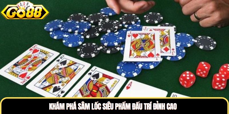 Khám phá sâm lốc siêu phẩm đấu trí đỉnh cao