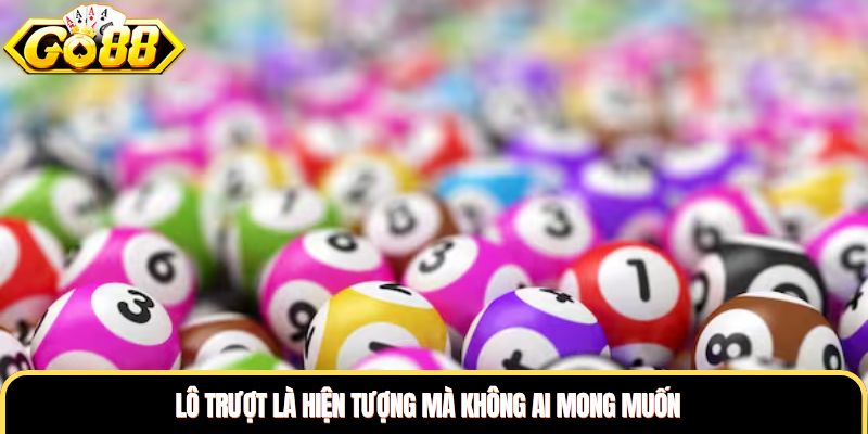 Lô trượt là hiện tượng mà không ai mong muốn