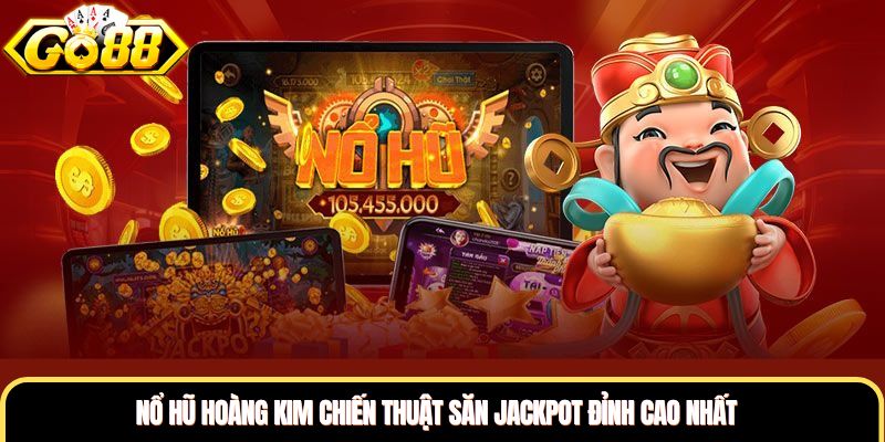 Nổ Hũ Hoàng Kim Chiến Thuật Săn Jackpot Đỉnh Cao Nhất
