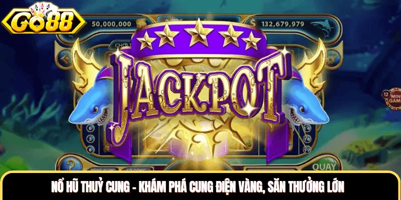 Nổ Hũ Thuỷ Cung - Khám Phá Cung Điện Vàng, Săn Thưởng Lớn
