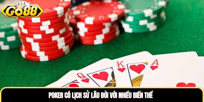 Poker có lịch sử lâu đời với nhiều biến thể