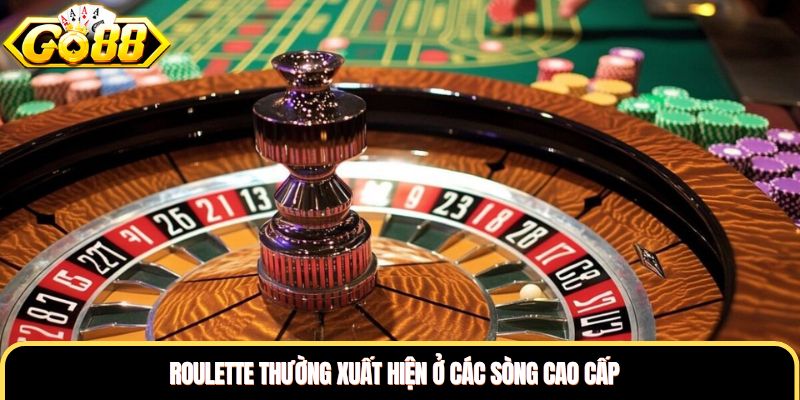 Roulette thường xuất hiện ở các sòng cao cấp