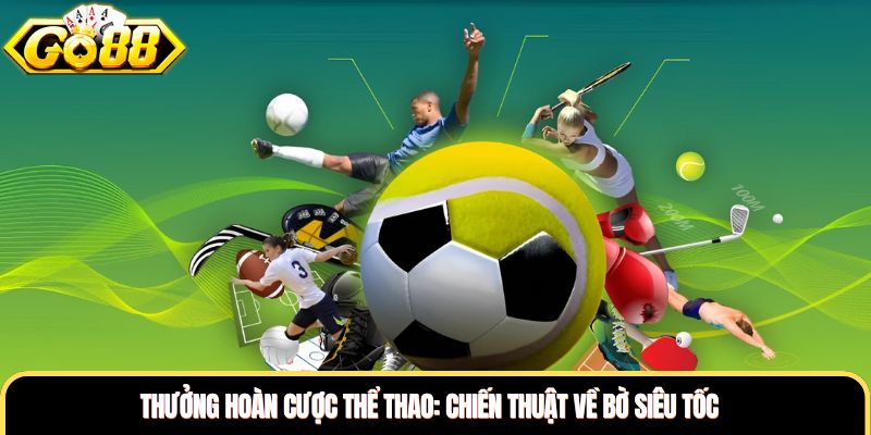 Thưởng Hoàn Cược Thể Thao: Chiến Thuật Về Bờ Siêu Tốc