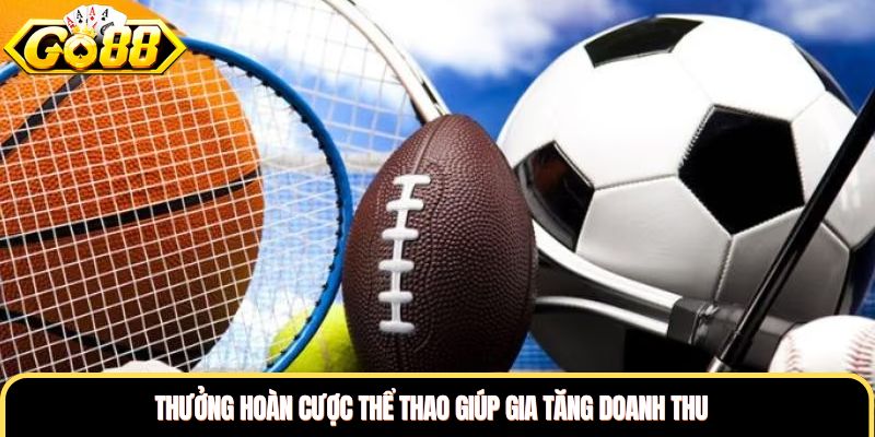 Thưởng hoàn cược thể thao giúp gia tăng doanh thu