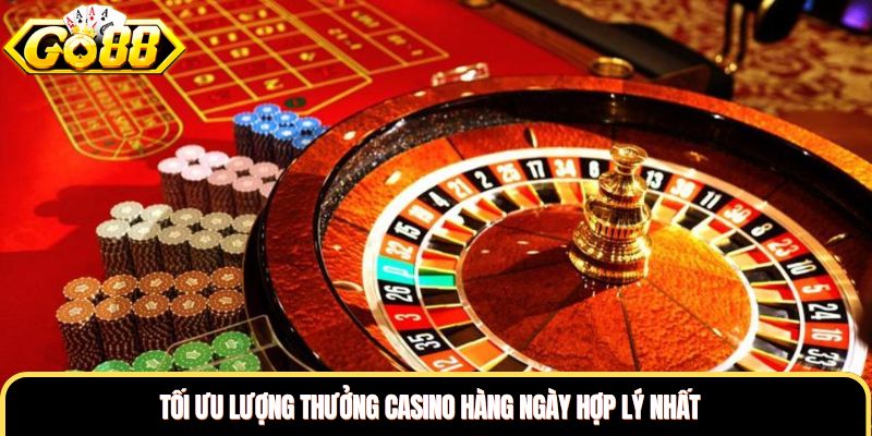 Tối ưu lượng thưởng casino hàng ngày hợp lý nhất