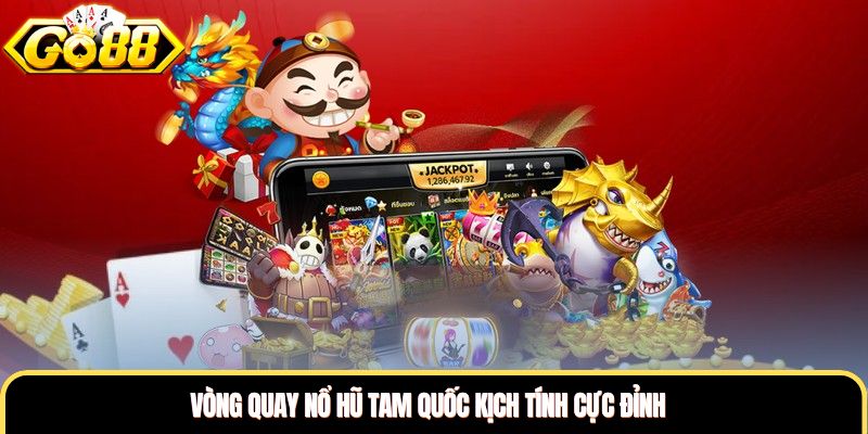 Vòng quay nổ hũ tam quốc kịch tính cực đỉnh