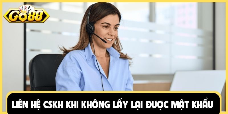 Liên hệ CSKH khi không lấy lại được mật khẩu