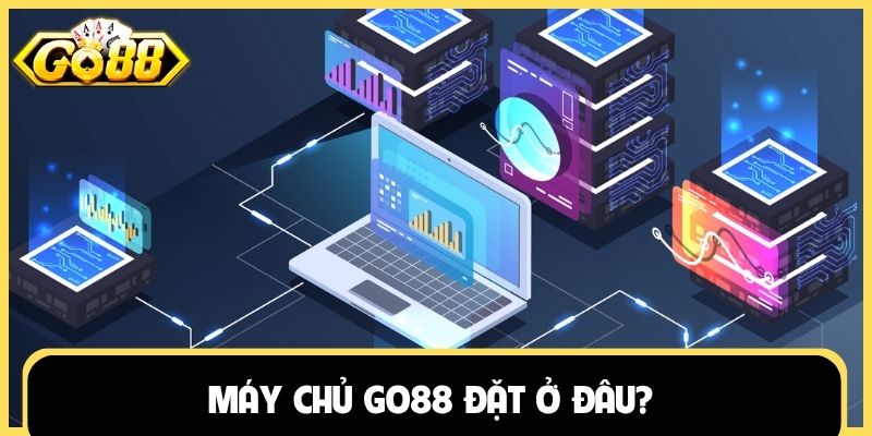 Máy chủ Go88 đặt ở đâu