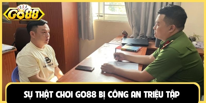 Sự thật chơi Go88 bị công an triệu tập