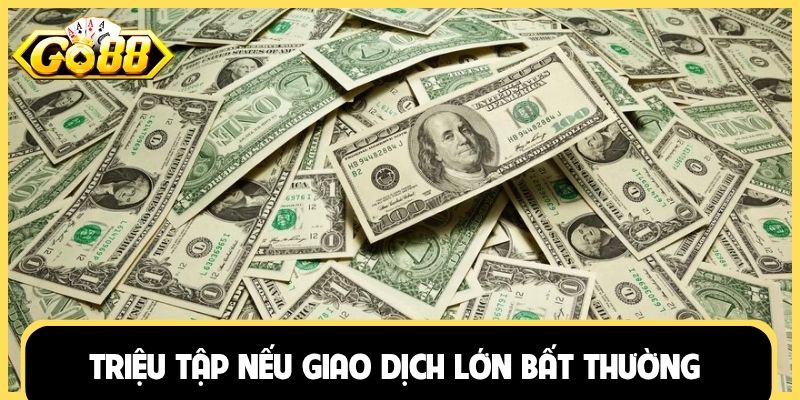 Triệu tập nếu giao dịch lớn bất thường